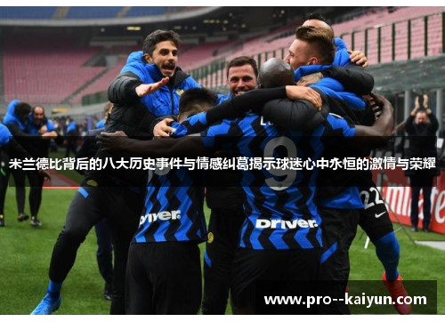米兰德比背后的八大历史事件与情感纠葛揭示球迷心中永恒的激情与荣耀 米兰德比背后的八大历史事件与情感纠葛揭示球迷心中永恒的激情与荣耀