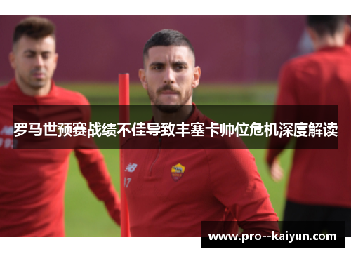 罗马世预赛战绩不佳导致丰塞卡帅位危机深度解读 罗马世预赛战绩不佳导致丰塞卡帅位危机深度解读
