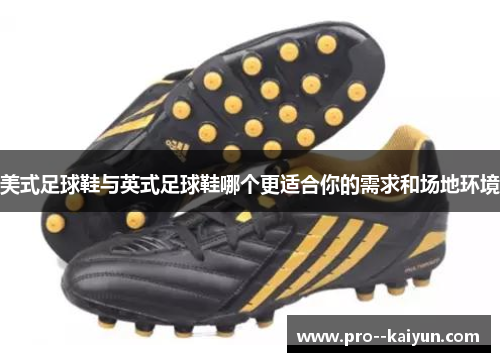 美式足球鞋与英式足球鞋哪个更适合你的需求和场地环境 美式足球鞋与英式足球鞋哪个更适合你的需求和场地环境