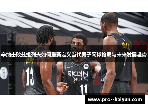 辛纳击败兹维列夫如何重新定义当代男子网球格局与未来发展趋势