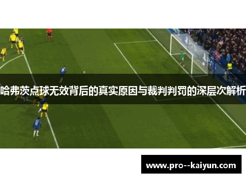 哈弗茨点球无效背后的真实原因与裁判判罚的深层次解析