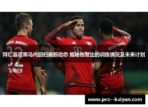 拜仁慕尼黑马内回归最新动态 揭秘他复出的训练情况及未来计划 拜仁慕尼黑马内回归最新动态 揭秘他复出的训练情况及未来计划