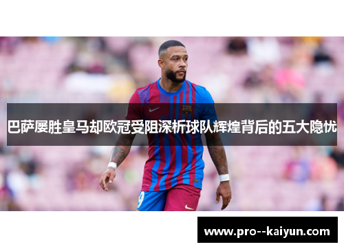 巴萨屡胜皇马却欧冠受阻深析球队辉煌背后的五大隐忧 巴萨屡胜皇马却欧冠受阻深析球队辉煌背后的五大隐忧