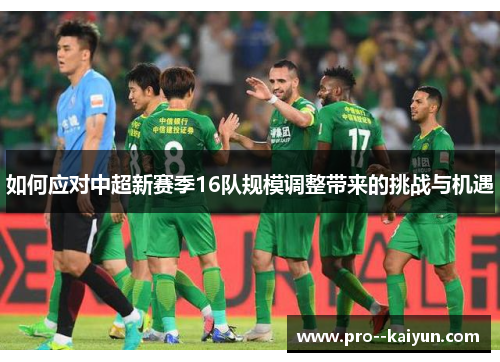 如何应对中超新赛季16队规模调整带来的挑战与机遇 如何应对中超新赛季16队规模调整带来的挑战与机遇