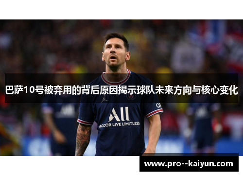 巴萨10号被弃用的背后原因揭示球队未来方向与核心变化