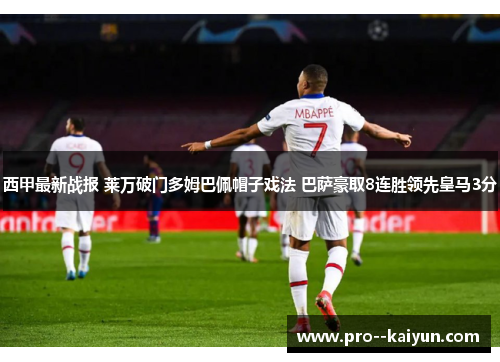西甲最新战报 莱万破门多姆巴佩帽子戏法 巴萨豪取8连胜领先皇马3分
