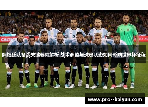 阿根廷队备战关键要素解析 战术调整与球员状态如何影响世界杯征程