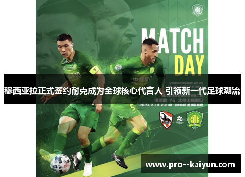 穆西亚拉正式签约耐克成为全球核心代言人 引领新一代足球潮流 穆西亚拉正式签约耐克成为全球核心代言人 引领新一代足球潮流